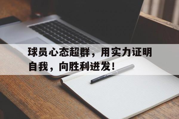 关于球员心态超群，用实力证明自我，向胜利进发！的信息