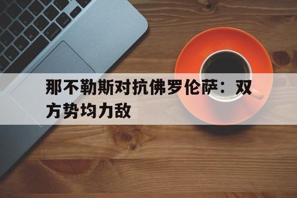 那不勒斯对抗佛罗伦萨：双方势均力敌的简单介绍